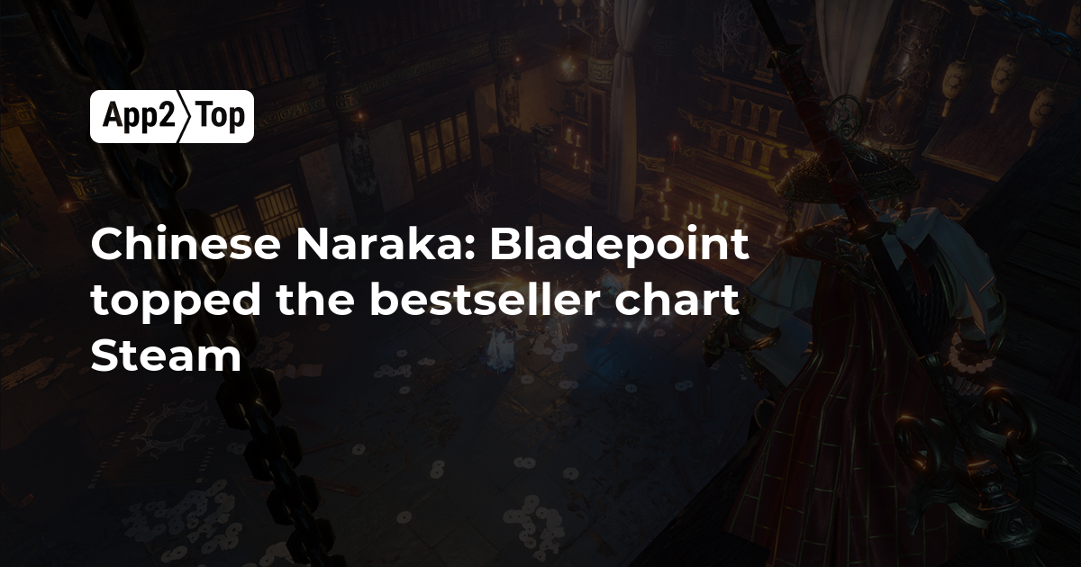Chinese Naraka Bladepoint topped the Steam Bestseller Chart App2top