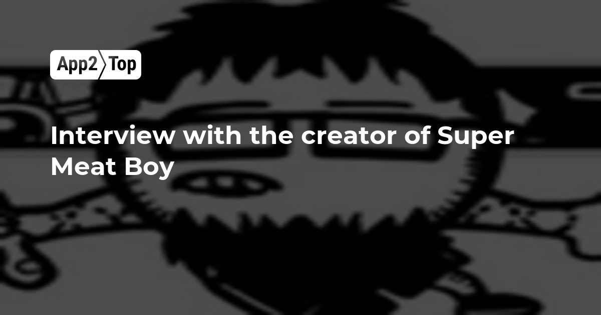 Interview with the creator of Super Meat Boy App2top