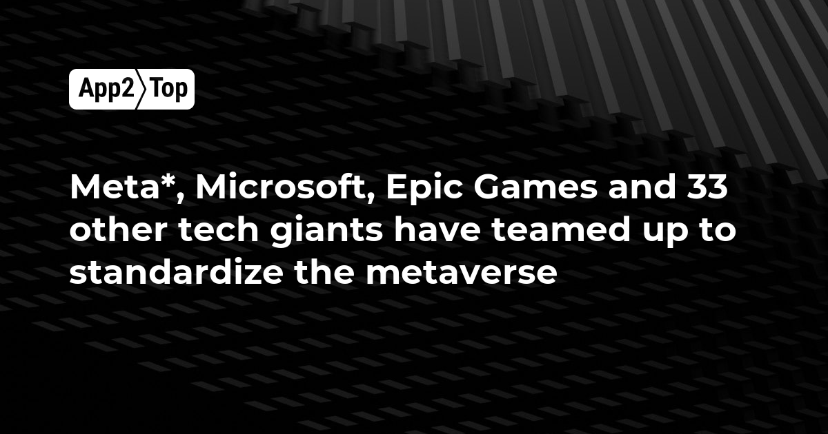 Meta*, Microsoft, Epic Games and 33 other tech giants have teamed up to