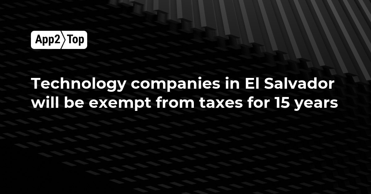 Technology companies in El Salvador will be exempt from taxes for 15