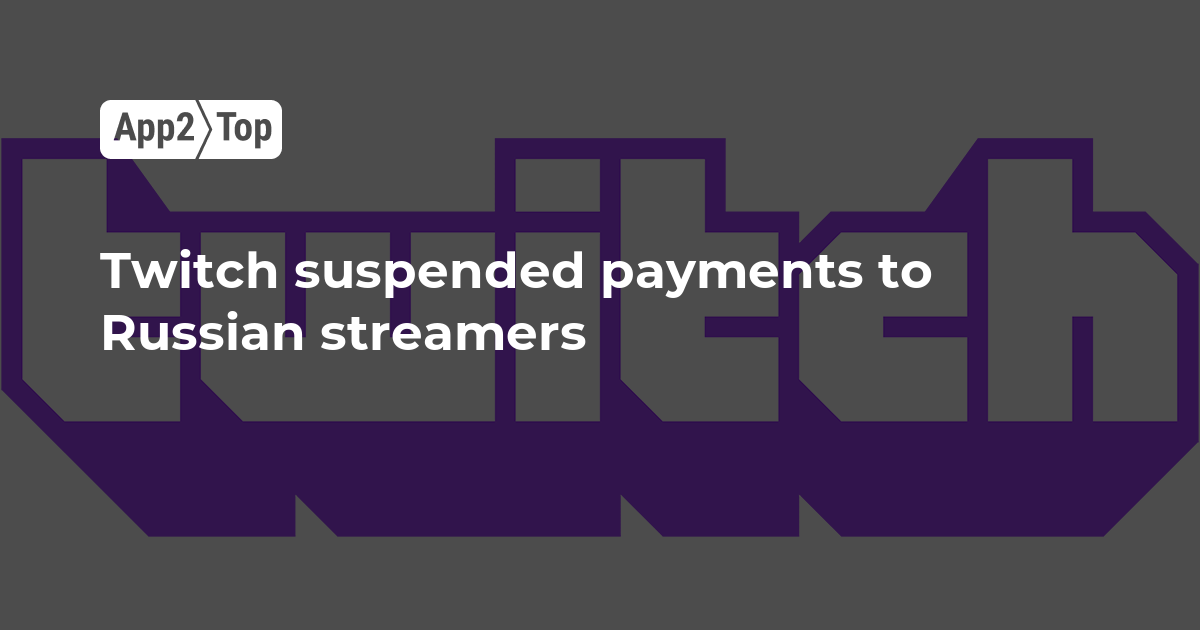 Twitch suspended payments to Russian streamers App2top