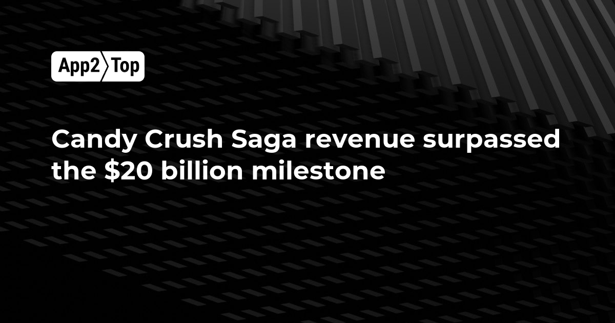 Candy Crush Saga revenue surpassed the 20 billion milestone App2top